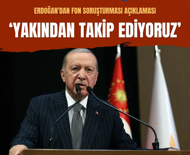 Cumhurbaşkanı Erdoğan'dan fon soruşturması açıklaması: Yakından takip ediyoruz