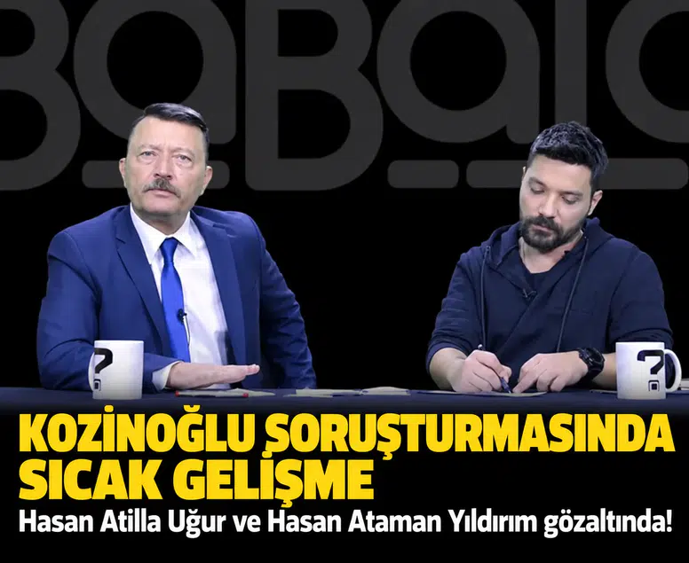 Kozinoğlu soruşturmasında sıcak gelişme: Hasan Atilla Uğur ve Hasan Ataman Yıldırım gözaltında!
