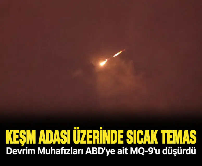 Keşm Adası üzerinde sıcak temas: Devrim Muhafızları ABD'ye ait MQ-9'u düşürdü