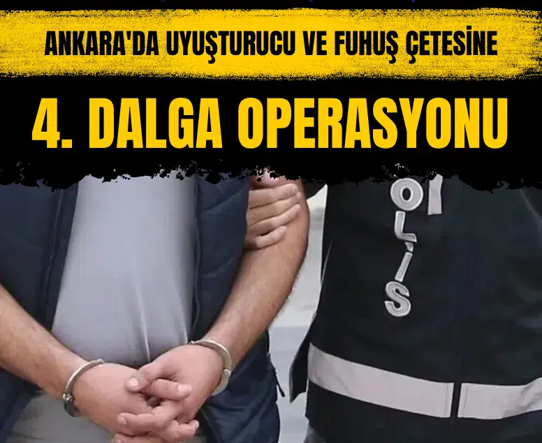 Ankara'da uyuşturucu ve fuhuş çetesine 4. dalga operasyonu yapıldı