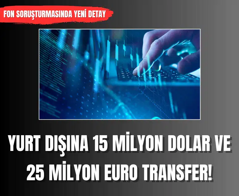 Fon soruşturmasında iki yöneticinin yurt dışına 40 milyon dolar ve euro transfer ettiği belirlendi