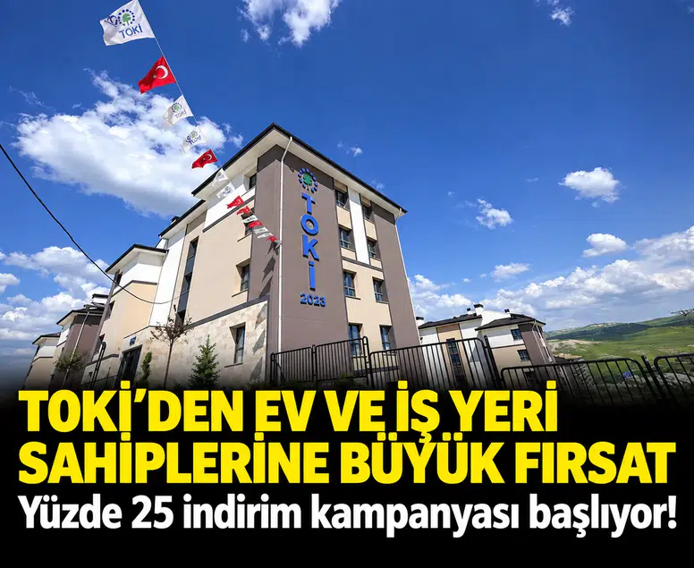 TOKİ'den ev ve iş yeri sahiplerine büyük fırsat: Yüzde 25 indirim kampanyası başlıyor!