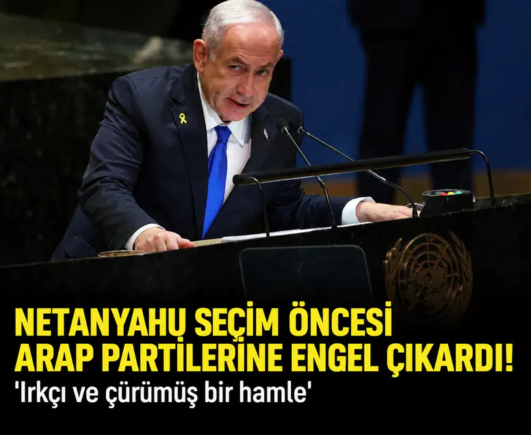 Netanyahu seçim öncesi Arap partilerine engel çıkardı! 'Irkçı ve çürümüş bir hamle'