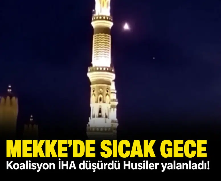 Mekke'de sıcak gece: Koalisyon İHA düşürdü Husiler yalanladı!