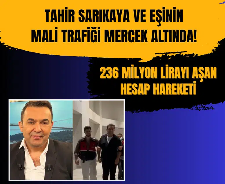 Tahir Sarıkaya’nın banka hesaplarında 236 milyon liralık hareket saptandı