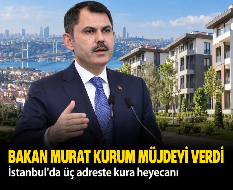 Bakan Murat Kurum müjdeyi verdi: İstanbul'da üç adreste kura heyecanı