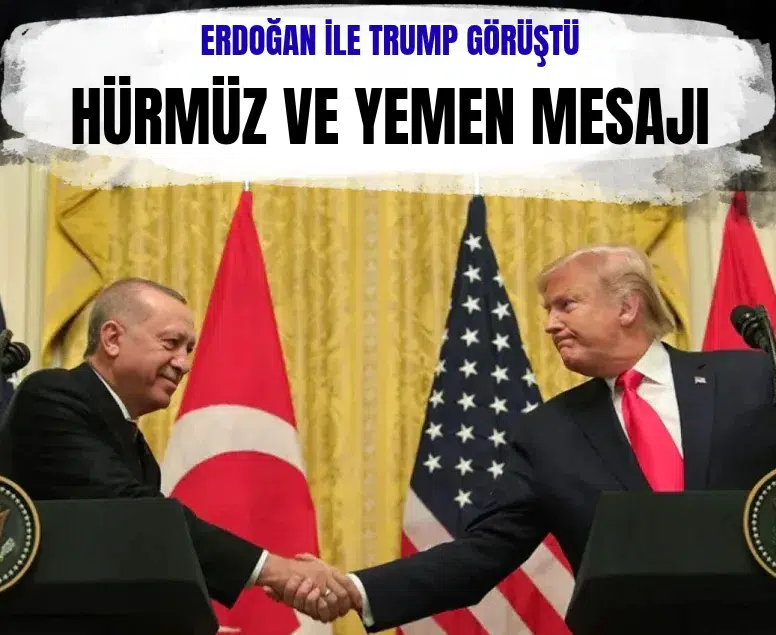 Erdoğan ile Trump görüştü: Hürmüz ve Yemen mesajı