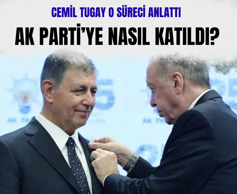 Cemil Tugay AK Parti'ye katılım sürecinin detaylarını açıkladı
