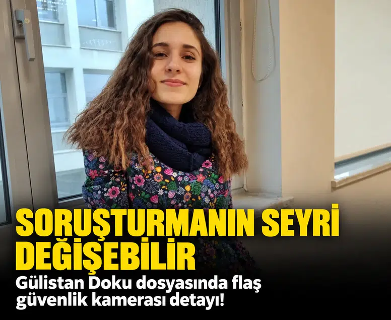 Soruşturmanın seyri değişebilir: Gülistan Doku dosyasında flaş güvenlik kamerası detayı!
