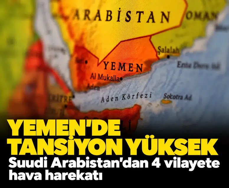 Yemen'de tansiyon yüksek: Suudi Arabistan'dan 4 vilayete hava harekatı