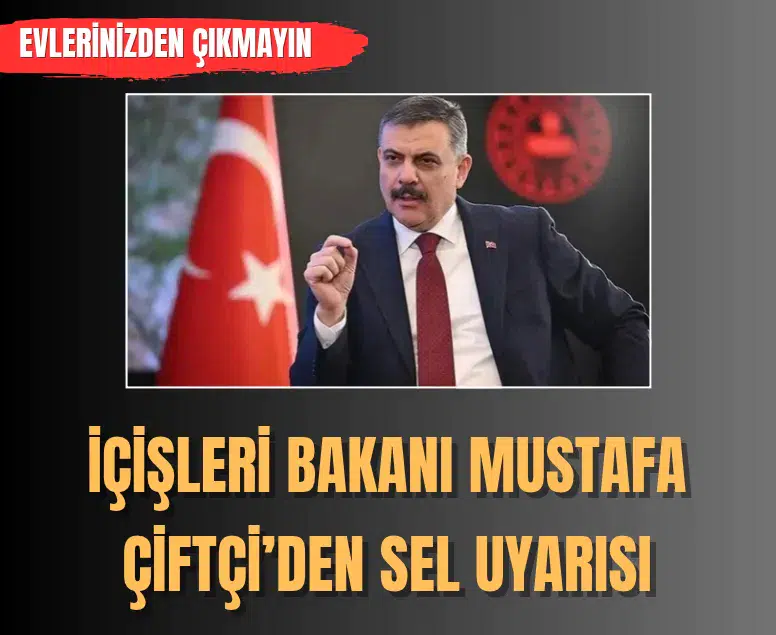 İçişleri Bakanı Mustafa Çiftçi'den sel uyarısı: Evlerinizden çıkmayın!