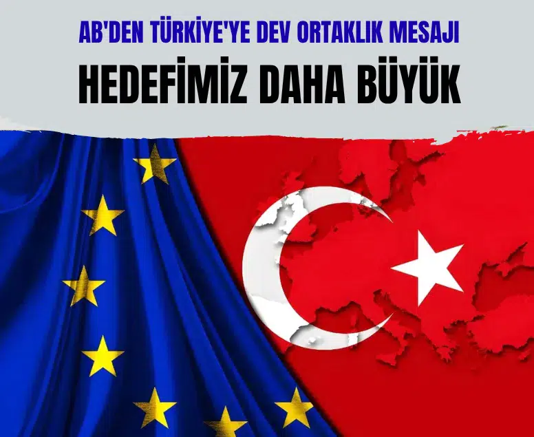 AB'den Türkiye'ye dev ortaklık mesajı: Hedefimiz daha büyük