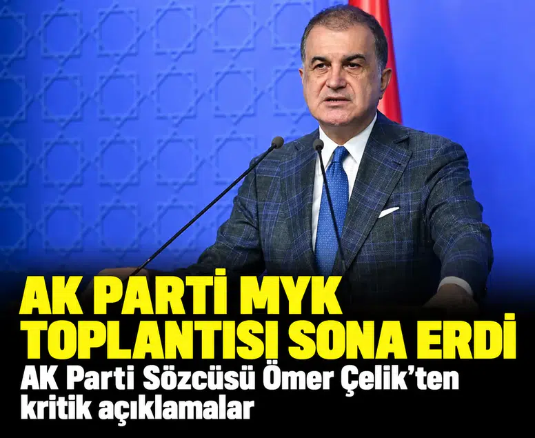 AK Parti MYK toplantısı sona erdi: AK Parti Sözcüsü Ömer Çelik'ten kritik açıklamalar