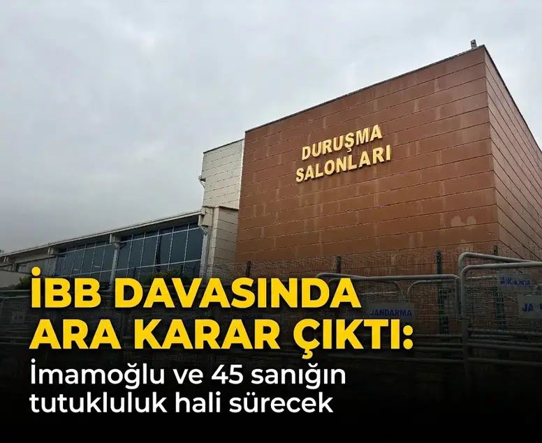 İBB davasında ara karar çıktı: İmamoğlu ve 45 sanığın tutukluluk hali sürecek