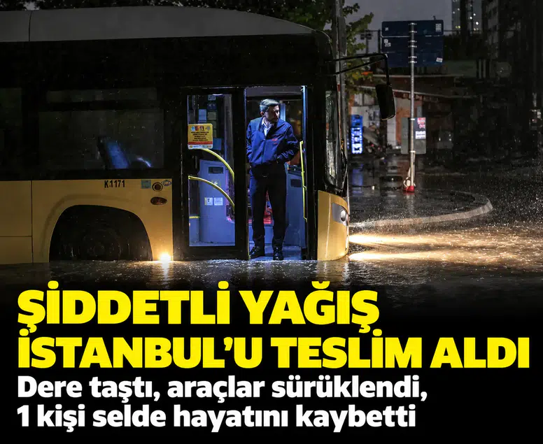 Şiddetli yağış İstanbul'u teslim aldı: Dere taştı, araçlar sürüklendi, 1 kişi selde hayatını kaybetti