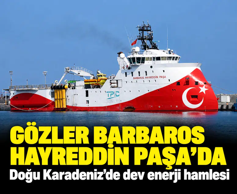 Gözler Barbaros Hayreddin Paşa'da: Doğu Karadeniz'de dev enerji hamlesi