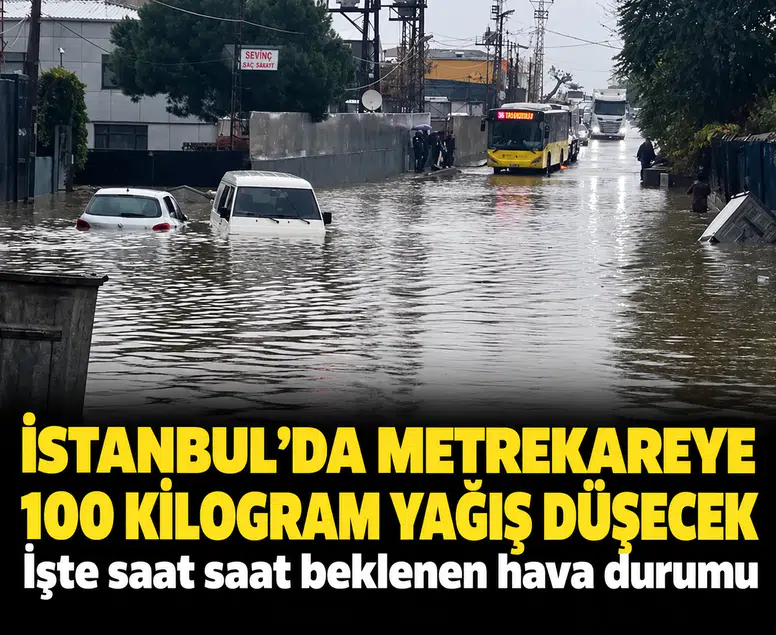 İstanbul'da metrekareye 100 kilogram yağış düşecek: İşte saat saat beklenen hava durumu