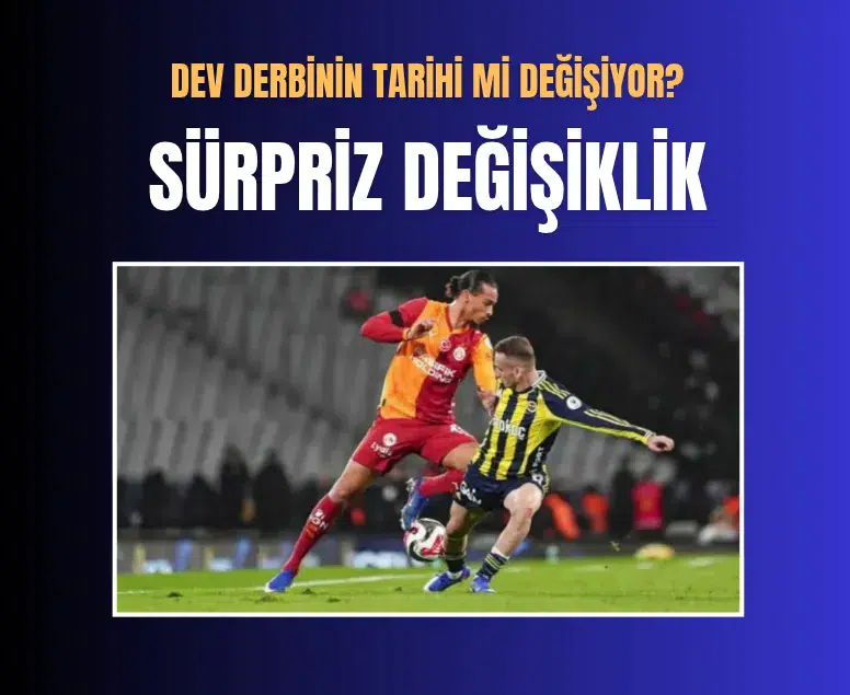 Galatasaray-Fenerbahçe derbisinin tarihi ertesi güne çekilebilir