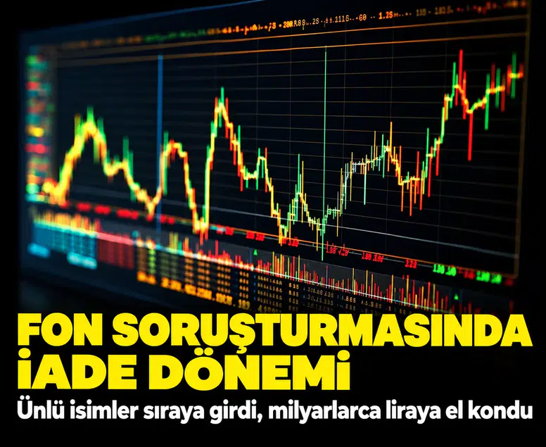 Fon soruşturmasında iade dönemi: Ünlü isimler sıraya girdi, milyarlarca liraya el kondu