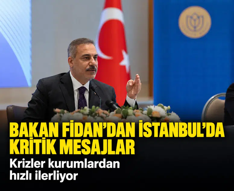 Bakan Fidan’dan İstanbul’da kritik mesajlar: Krizler kurumlardan hızlı ilerliyor