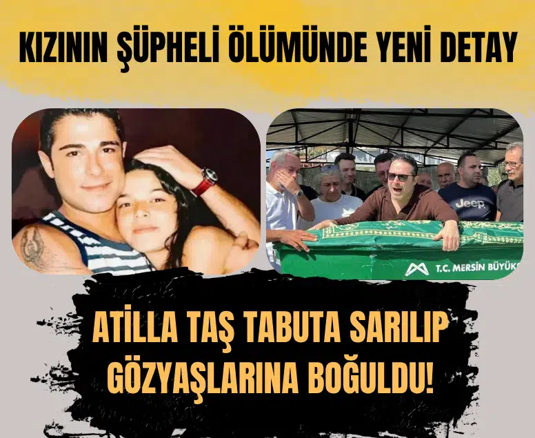 Atilla Taş'ın kızının şüpheli ölümüyle ilgili yeni detaylar ortaya çıktı
