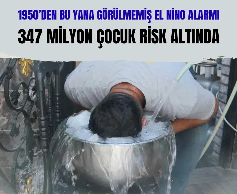 Tarihi El Nino alarmı: 347 milyon çocuk kuraklık ve sel riski altında