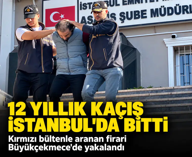 12 yıllık kaçış İstanbul'da bitti: Kırmızı bültenle aranan firari Büyükçekmece'de yakalandı