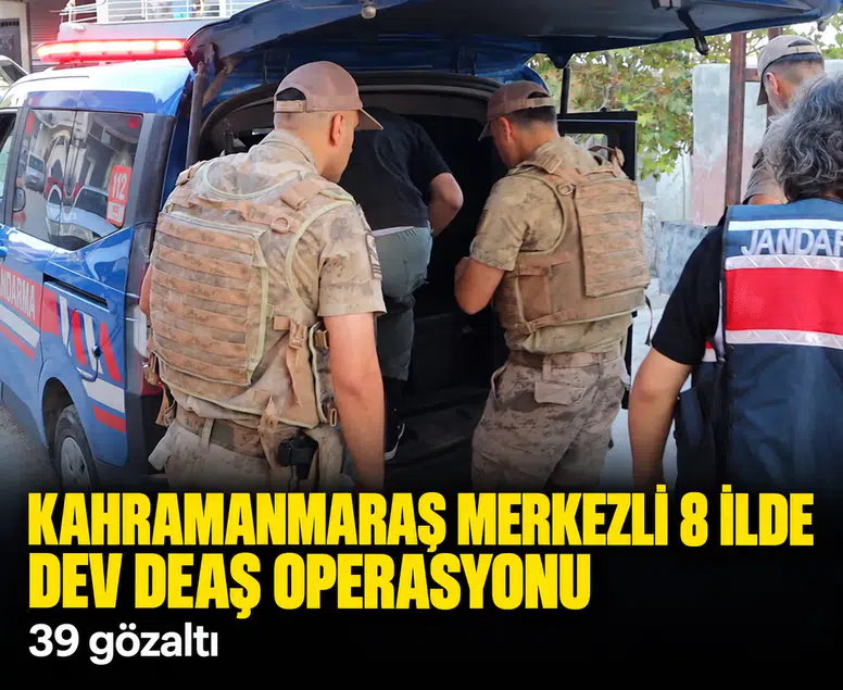 Kahramanmaraş merkezli 8 ilde dev DEAŞ operasyonu: 39 gözaltı