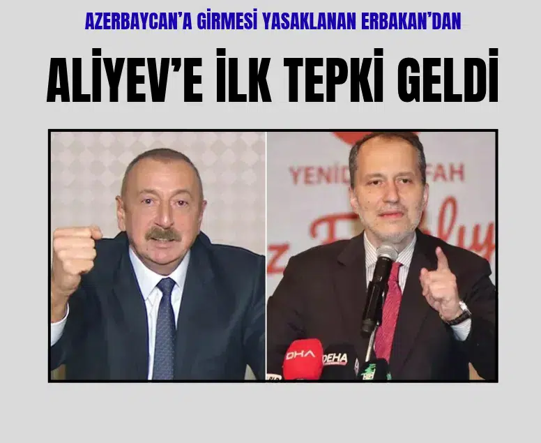 Azerbaycan'a girişi yasaklanan Erbakan’dan Aliyev'e ilk tepki geldi