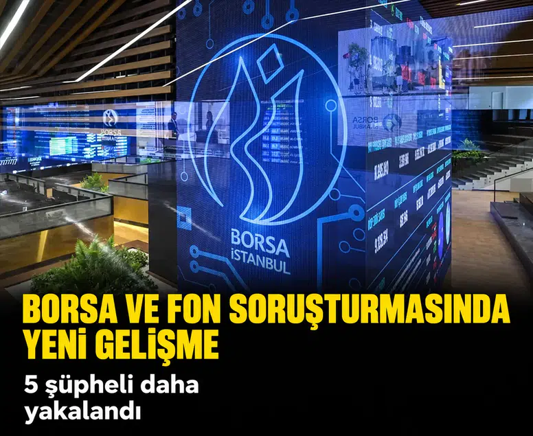 Borsa ve fon soruşturmasında yeni gelişme: 5 şüpheli daha yakalandı