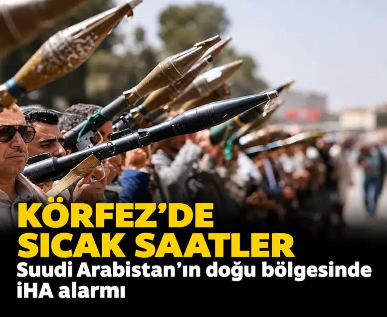Körfez’de sıcak saatler: Suudi Arabistan’ın doğu bölgesinde İHA alarmı