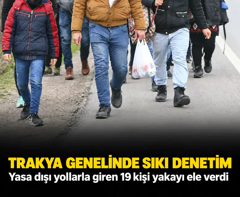 Trakya genelinde sıkı denetim: Yasa dışı yollarla giren 19 kişi yakayı ele verdi
