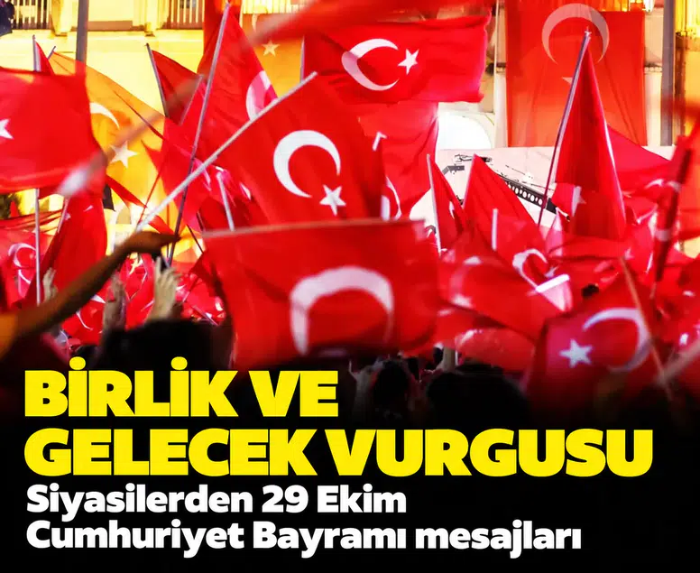 Birlik ve gelecek vurgusu: Siyasilerden 29 Ekim Cumhuriyet Bayramı mesajları