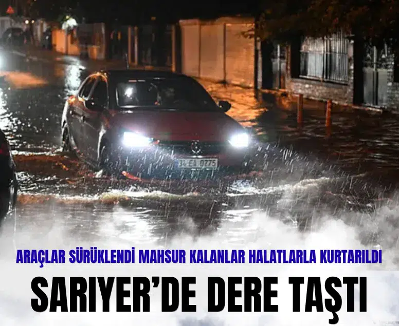 Sarıyer’de dere taştı: Araçlar sürüklendi, mahsur kalanlar halatlarla kurtarıldı
