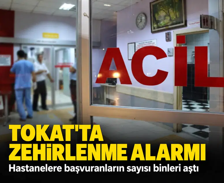 Tokat'ta zehirlenme alarmı: Hastanelere başvuranların sayısı binleri aştı