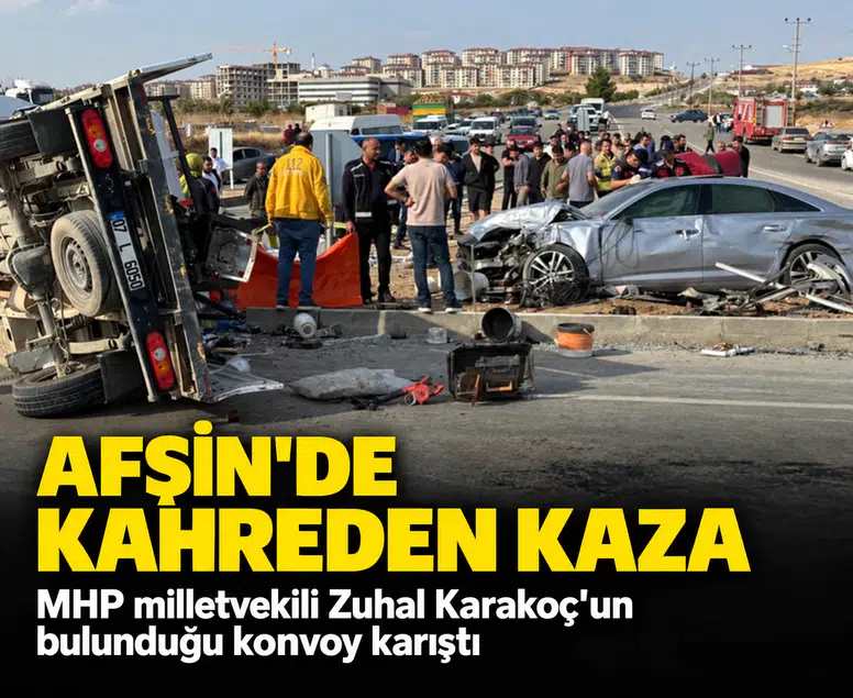 Afşin'de kahreden kaza: MHP milletvekili Zuhal Karakoç'un bulunduğu konvoy karıştı