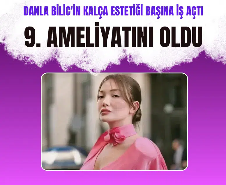 Danla Bilic kalça estetiği sonrası 9. ameliyatını oldu