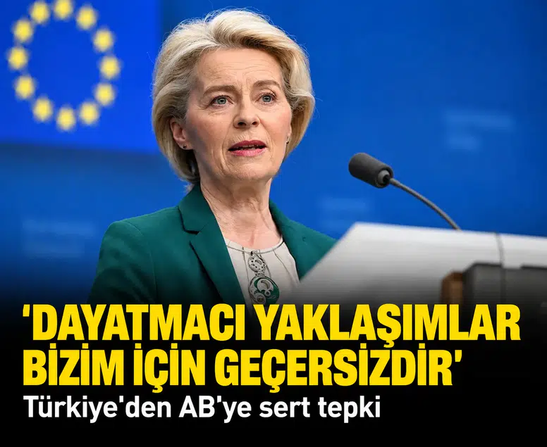 Türkiye'den AB'ye sert tepki: 'Dayatmacı yaklaşımlar bizim için geçersizdir'