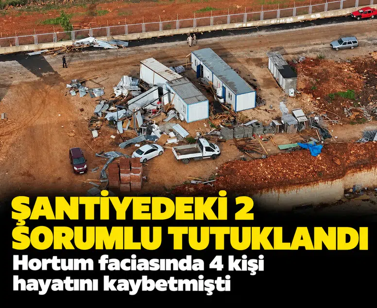 Şantiyedeki 2 sorumlu tutuklandı: Hortum faciasında 4 kişi hayatını kaybetmişti
