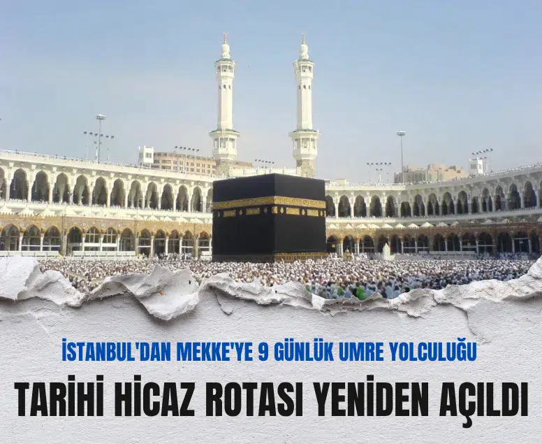 Tarihi Hicaz rotası yeniden açıldı: İstanbul'dan Mekke'ye 9 günlük umre yolculuğu