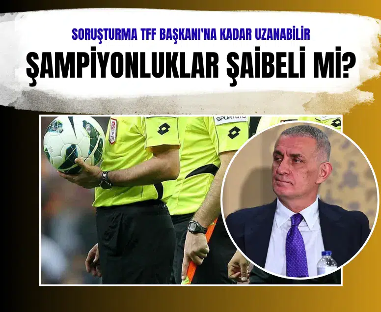 Hakem soruşturması derinleşiyor: Şampiyonluk tescillerine iptal riski