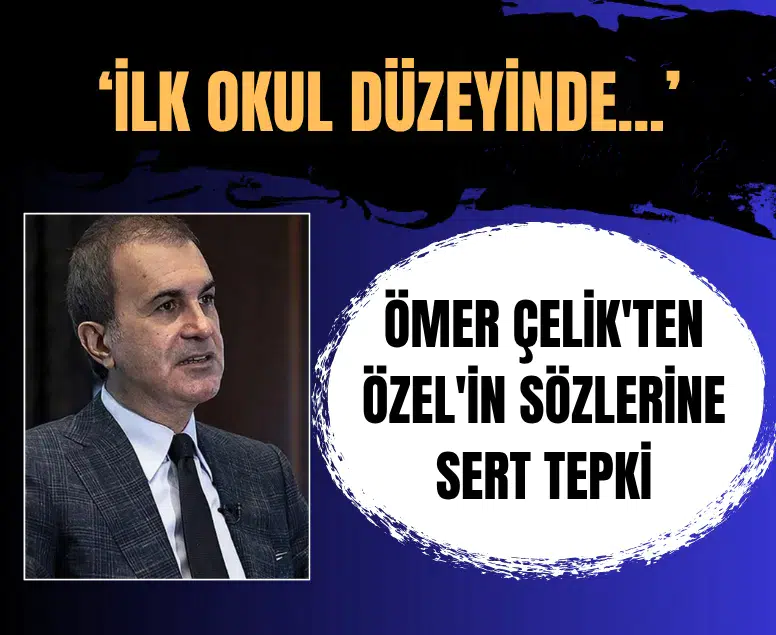 Ömer Çelik'ten Özgür Özel'in iddialarına tepki: İlk okul düzeyinde bile bilgisi yok