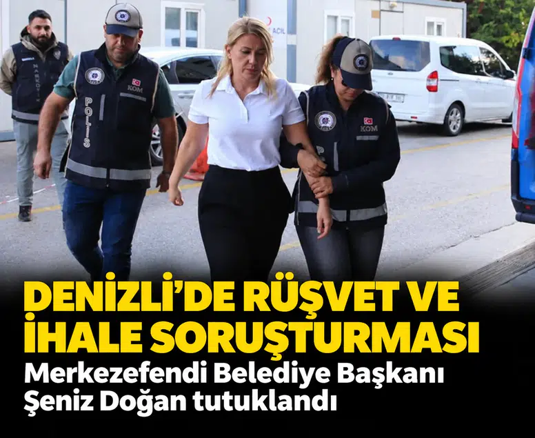 Denizli’de rüşvet ve ihale soruşturması: Merkezefendi Belediye Başkanı Şeniz Doğan tutuklandı