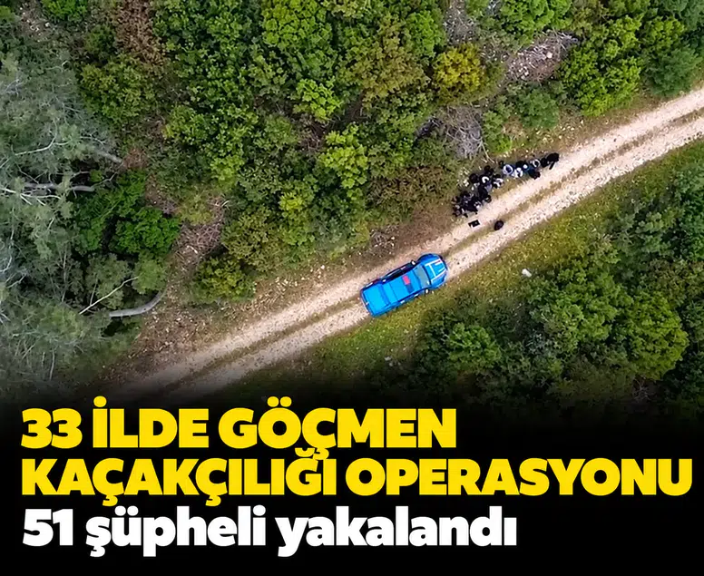 33 ilde göçmen kaçakçılığı operasyonu: 51 şüpheli yakalandı