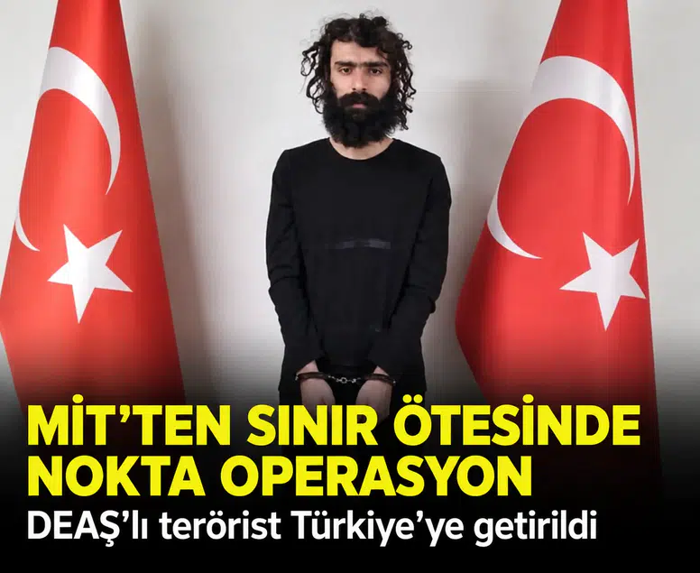 MİT'ten sınır ötesinde nokta operasyon: DEAŞ'lı terörist Türkiye'ye getirildi