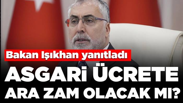 Bakan Işıkhan yanıtladı: Asgari ücrete ara zam olacak mı?