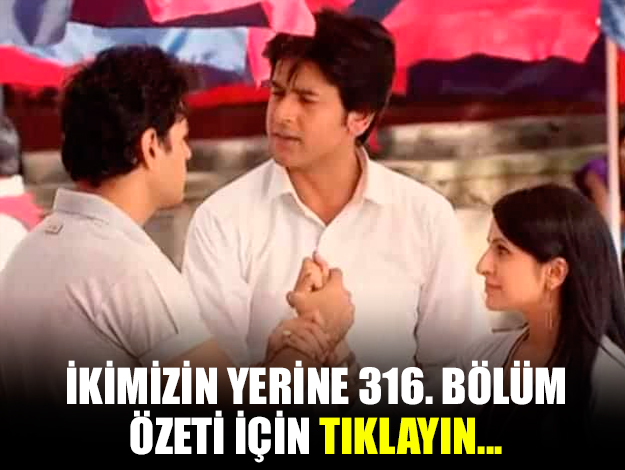ikimizin yerine 338. bölüm özeti