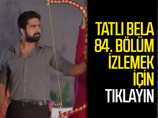 TATLI BELA 84. BÖLÜM İZLE