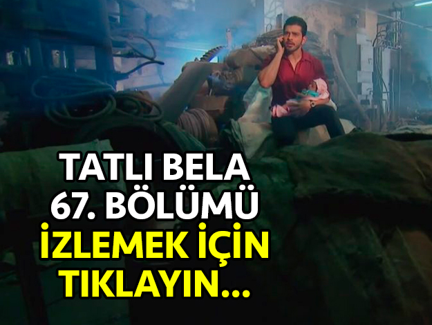 TATLI BELA 67. BÖLÜM İZLE