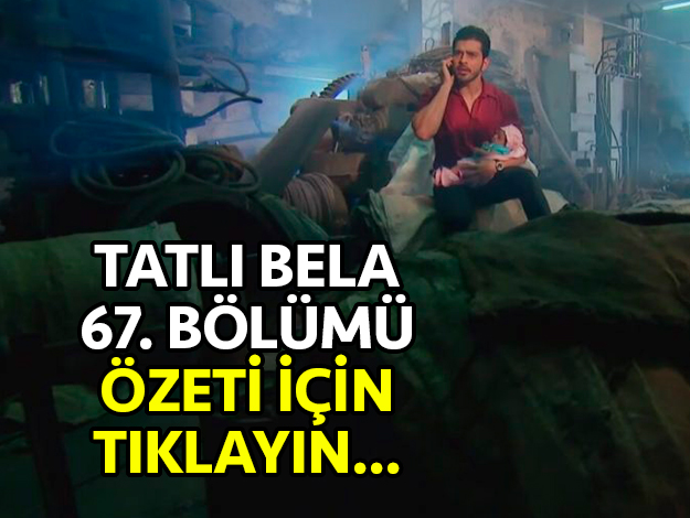 TATLI BELA 67. BÖLÜM ÖZETİ
